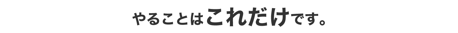 やることはこれだけです